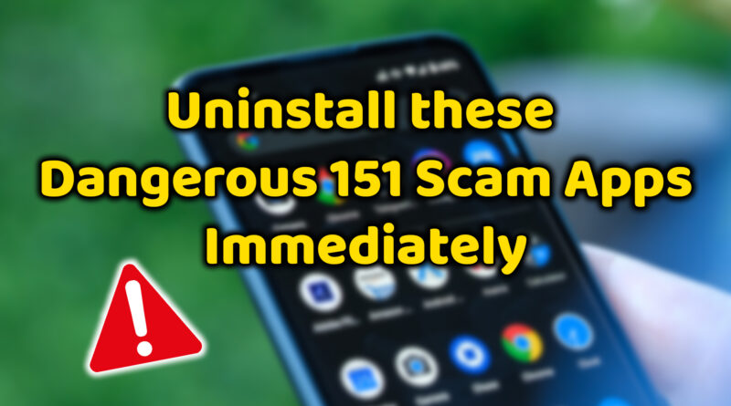 Android Users Need to Uninstall These 151 Apps immediately