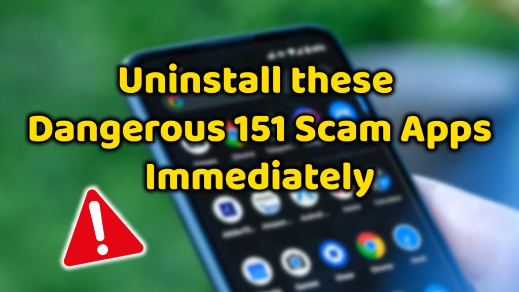 Android Users Need to Uninstall These 151 Apps immediately